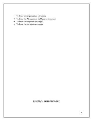 10
 To know the organization structure
 To know the Management & Micro environment
 To know the organization design
 To know the corporate strategies
RESEARCH METHODOLOGY
 