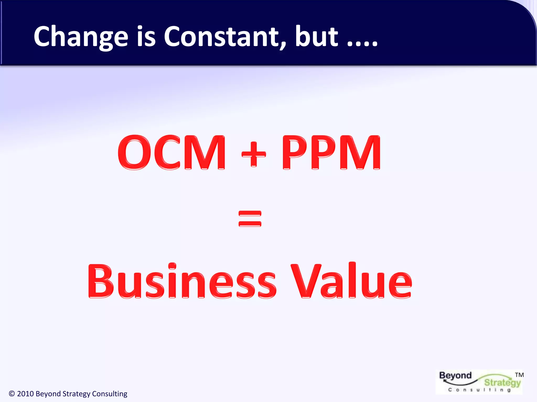 TM
© 2010 Beyond Strategy Consulting
Change is Constant, but ....
 