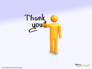 TM
© 2010 Beyond Strategy Consulting
 