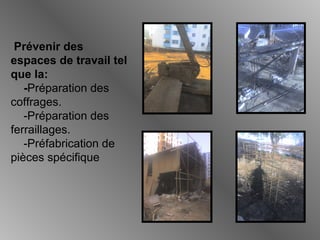 Prévenir des
espaces de travail tel
que la:
-Préparation des
coffrages.
-Préparation des
ferraillages.
-Préfabrication de
pièces spécifique
 