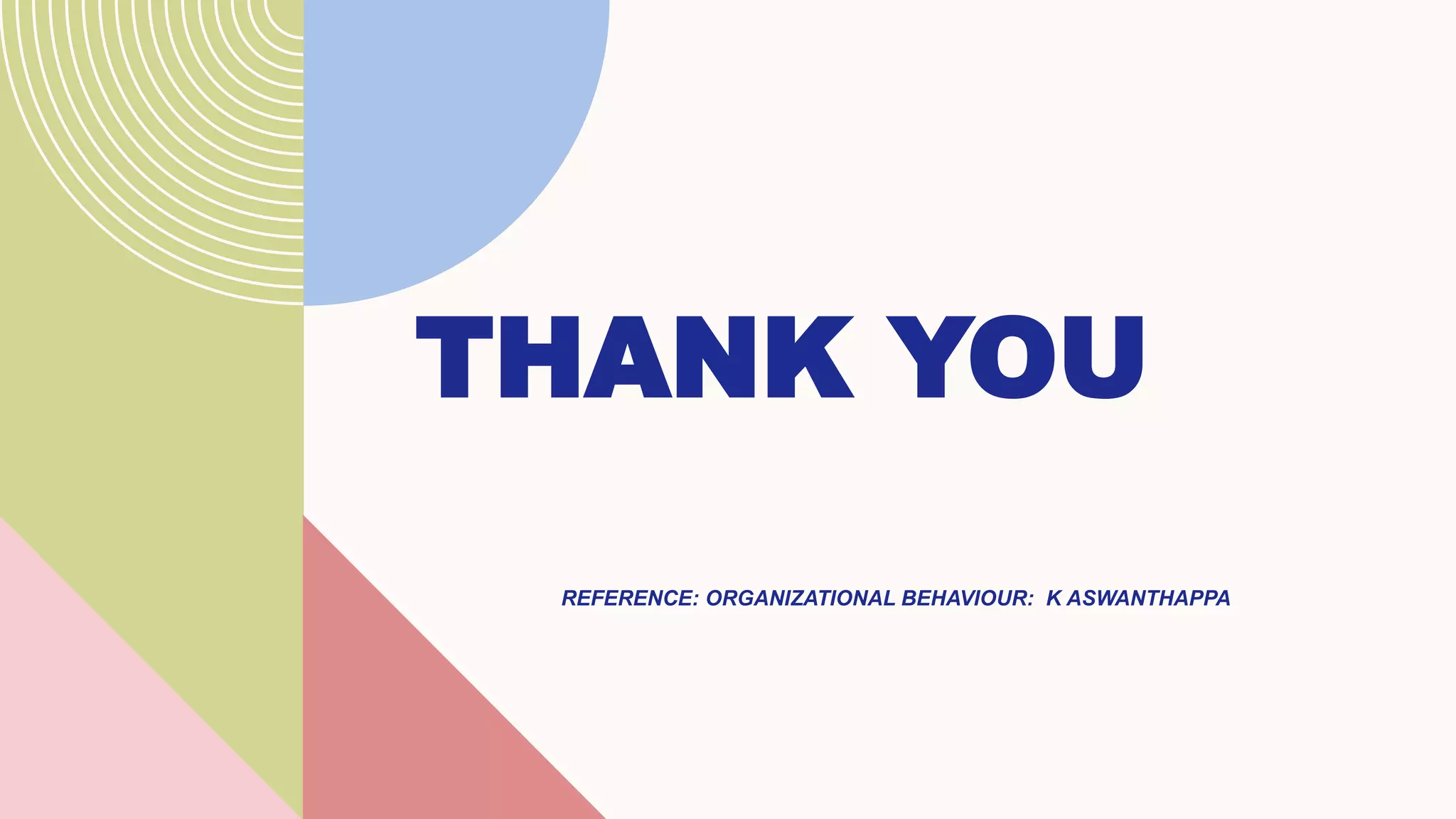 THANK YOU
REFERENCE: ORGANIZATIONAL BEHAVIOUR: K ASWANTHAPPA
 