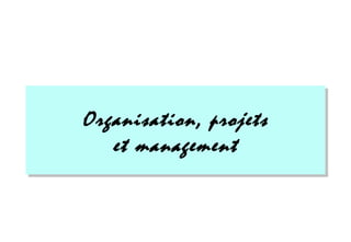 Organisation, projets
et management
 