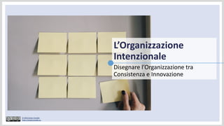 © 2020 Sergio Caredda
https://sergiocaredda.eu
Disegnare l’Organizzazione tra
Consistenza e Innovazione
L’Organizzazione
Intenzionale
 