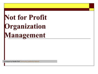 Not for Profit
Organization
Management
Developed by Narelle Stoll Community Leadership Network
 