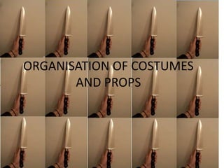 ORGANISATION OF COSTUMES
       AND PROPS
 