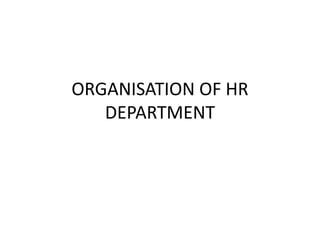 ORGANISATION OF HR
DEPARTMENT
 