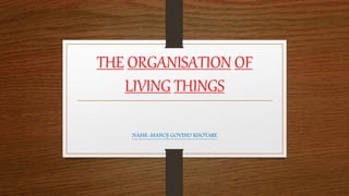 THE ORGANISATION OF
LIVING THINGS
NAME-MANOJ GOVIND KHOTARE
 