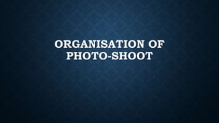 ORGANISATION OF
PHOTO-SHOOT
 