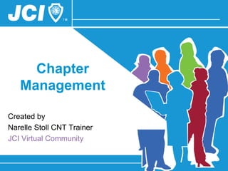 Chapter Management Created by Narelle Stoll CNT Trainer JCI Virtual Community 