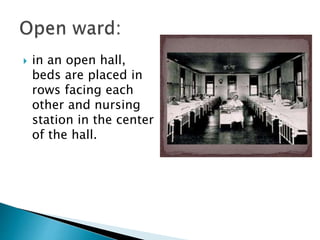  in an open hall,
beds are placed in
rows facing each
other and nursing
station in the center
of the hall.
 