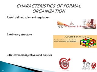1.Well defined rules and regulation
2.Arbitrary structure
3.Determined objectives and policies
D.S
 