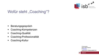 CC-by-Lizenz,
Autor: Bernd Schmid
für isb-w.eu
Systemische Professionalität 2014
Wofür steht „Coaching“?
 Beratungsgespräch
 Coaching-Kompetenzen
 Coaching-Qualität
 Coaching-Professionalität
 Coaching-Kultur
Seite 5
CC-by-Lizenz,
Autor: Bernd Schmid
für isb-w.eu
Systemische Professionalität 2014
 