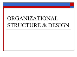 ORGANIZATIONAL
STRUCTURE & DESIGN
 