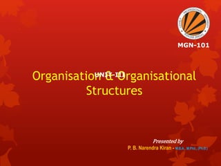 Organisation & Organisational
Structures
MGN-101
Presented by
P. B. Narendra Kiran - M.B.A., M.Phil., (Ph.D.)
UNIT-III
 