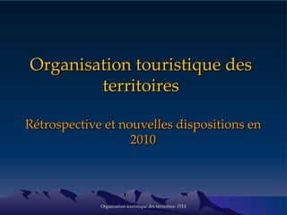 Organisation touristique des territoires Rétrospective et nouvelles dispositions en 2010 