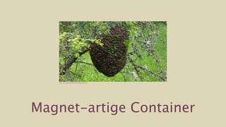 Bild: http://www.bienenhut.de/schwarm01.jpg




Magnet-artige Container
 