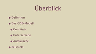 Überblick
•Deﬁnition

• Das CDE-Modell

 • Container

 • Unterschiede

 • Austausche

• Beispiele
 