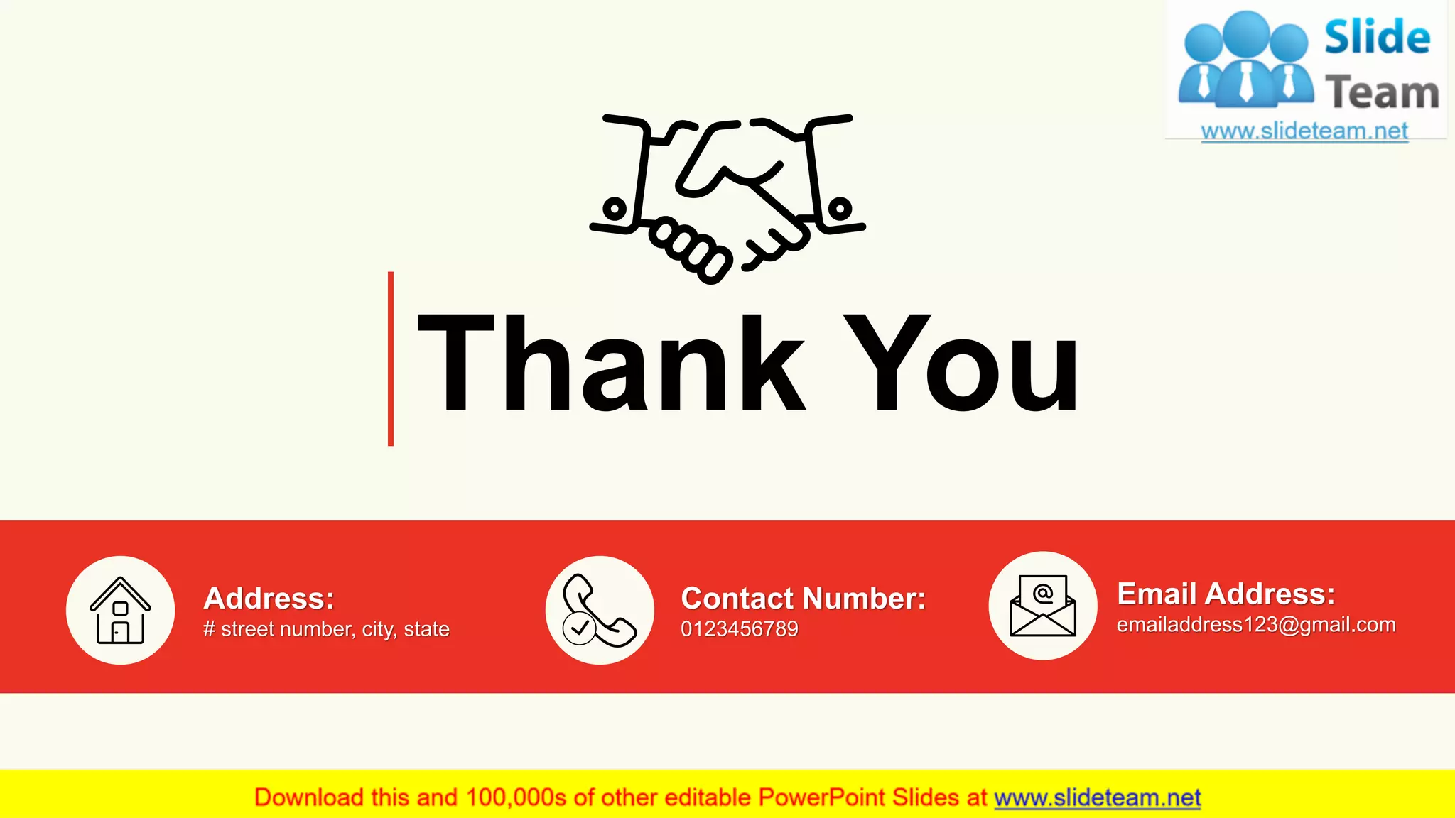 Thank You
Contact Number:
0123456789
Email Address:
emailaddress123@gmail.com
Address:
# street number, city, state
27
 