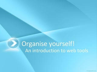 Organise yourself! An introduction to web tools 