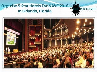 Organise 5 Star Hotels For NAVC 2016
In Orlando, Florida
 