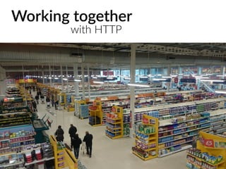 Working together
with HTTP
 