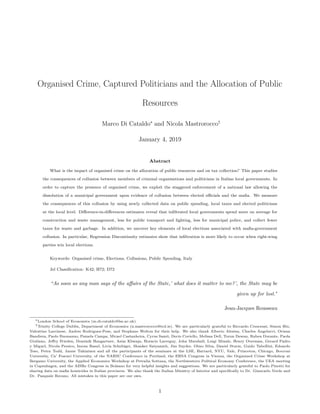 Organised Crime, Captured Politicians and the Allocation of Public
Resources
Marco Di Cataldo∗
and Nicola Mastrorocco†
January 4, 2019
Abstract
What is the impact of organised crime on the allocation of public resources and on tax collection? This paper studies
the consequences of collusion between members of criminal organisations and politicians in Italian local governments. In
order to capture the presence of organised crime, we exploit the staggered enforcement of a national law allowing the
dissolution of a municipal government upon evidence of collusion between elected oﬃcials and the maﬁa. We measure
the consequences of this collusion by using newly collected data on public spending, local taxes and elected politicians
at the local level. Diﬀerence-in-diﬀerences estimates reveal that inﬁltrated local governments spend more on average for
construction and waste management, less for public transport and lighting, less for municipal police, and collect fewer
taxes for waste and garbage. In addition, we uncover key elements of local elections associated with maﬁa-government
collusion. In particular, Regression Discontinuity estimates show that inﬁltration is more likely to occur when right-wing
parties win local elections.
Keywords: Organised crime, Elections, Collusions, Public Spending, Italy
Jel Classiﬁcation: K42; H72; D72
“As soon as any man says of the aﬀairs of the State,’ what does it matter to me?’, the State may be
given up for lost."
Jean-Jacques Rousseau
∗London School of Economics (m.di-cataldo@lse.ac.uk)
†Trinity College Dublin, Department of Economics (n.mastrorocco@tcd.ie). We are particularly grateful to Riccardo Crescenzi, Simon Hix,
Valentino Larcinese, Andres Rodriguez-Pose, and Stephane Wolton for their help. We also thank Alberto Alesina, Charles Angelucci, Oriana
Bandiera, Paolo Buonanno, Pamela Campa, Micael Castanheira, Cyrus Samii, Decio Coviello, Melissa Dell, Torun Dewan, Ruben Durante, Paola
Giuliano, Jeﬀry Frieden, Dominik Hangartner, Asim Khwaja, Horacio Larreguy, John Marshall, Luigi Minale, Henry Overman, Gerard Padro
y Miguel, Nicola Persico, Imran Rasul, Livia Schubiger, Shanker Satyanath, Jim Snyder, Olmo Silva, Daniel Sturm, Guido Tabellini, Edoardo
Teso, Petra Todd, Janne Tukiainen and all the participants of the seminars at the LSE, Harvard, NYU, Yale, Princeton, Chicago, Bocconi
University, Ca’ Foscari University, of the NARSC Conference in Portland, the ERSA Congress in Vienna, the Organized Crime Workshop at
Bergamo University, the Applied Economics Workshop at Petralia Sottana, the Northwestern Political Economy Conference, the UEA meeting
in Copenhagen, and the AISRe Congress in Bolzano for very helpful insights and suggestions. We are particularly grateful to Paolo Pinotti for
sharing data on maﬁa homicides in Italian provinces. We also thank the Italian Ministry of Interior and speciﬁcally to Dr. Giancarlo Verde and
Dr. Pasquale Recano. All mistakes in this paper are our own.
1
 