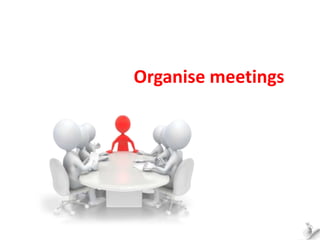 Organise meetings
 
