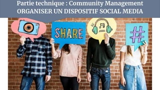 DécloisonneR Documenter Interroger
Partie technique : Community Management
ORGANISER UN DISPOSITIF SOCIAL MEDIA
 