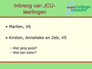 Inbreng van JCU-leerlingen <ul><li>Marlien, V6 </li></ul><ul><li>Kirsten, Annelieke en Zeb, V5 </li></ul><ul><ul><li>Wat g...