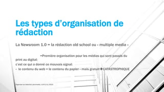 Les types d’organisation de
rédaction
La Newsroom 1.0 = la rédaction old school ou « multiple media »
=Première organisation pour les médias qui sont passés du
print au digital:
c’est ce qui a donné ce mauvais signal:
« le contenu du web = le contenu du papier » mais gratuitCATASTROPHIQUE
Organiser sa rédaction plurimedia, LLN 6/11/2015 20
 