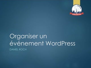 Organiser un
événement WordPress
DANIEL ROCH
 