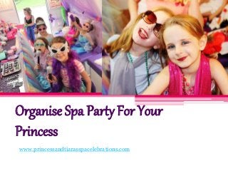Organise Spa Party For Your
Princess
www.princessandtiarasspacelebrations.com
 