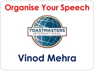 Organise Your Speech

Vinod Mehra

 