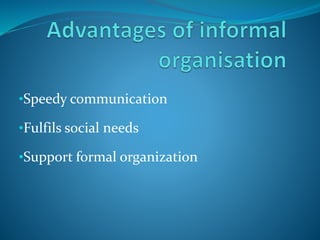 •Speedy communication
•Fulfils social needs
•Support formal organization
 