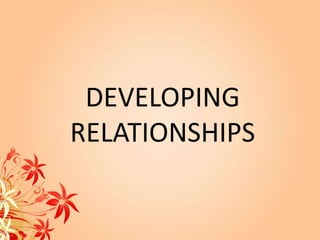 DEVELOPING
RELATIONSHIPS
