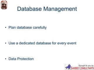 Database Management
• Plan database carefully
• Use a dedicated database for every event
• Data Protection
 
