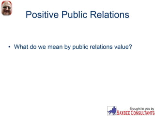 Positive Public Relations
• What do we mean by public relations value?
 