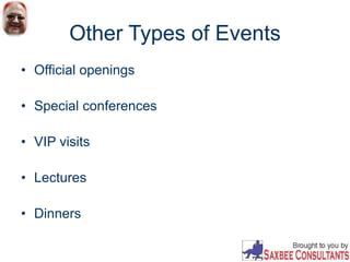 Other Types of Events
• Official openings
• Special conferences
• VIP visits
• Lectures
• Dinners
 