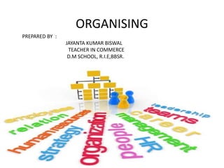 ORGANISING
PREPARED BY :
JAYANTA KUMAR BISWAL
TEACHER IN COMMERCE
D.M SCHOOL, R.I.E,BBSR.
 