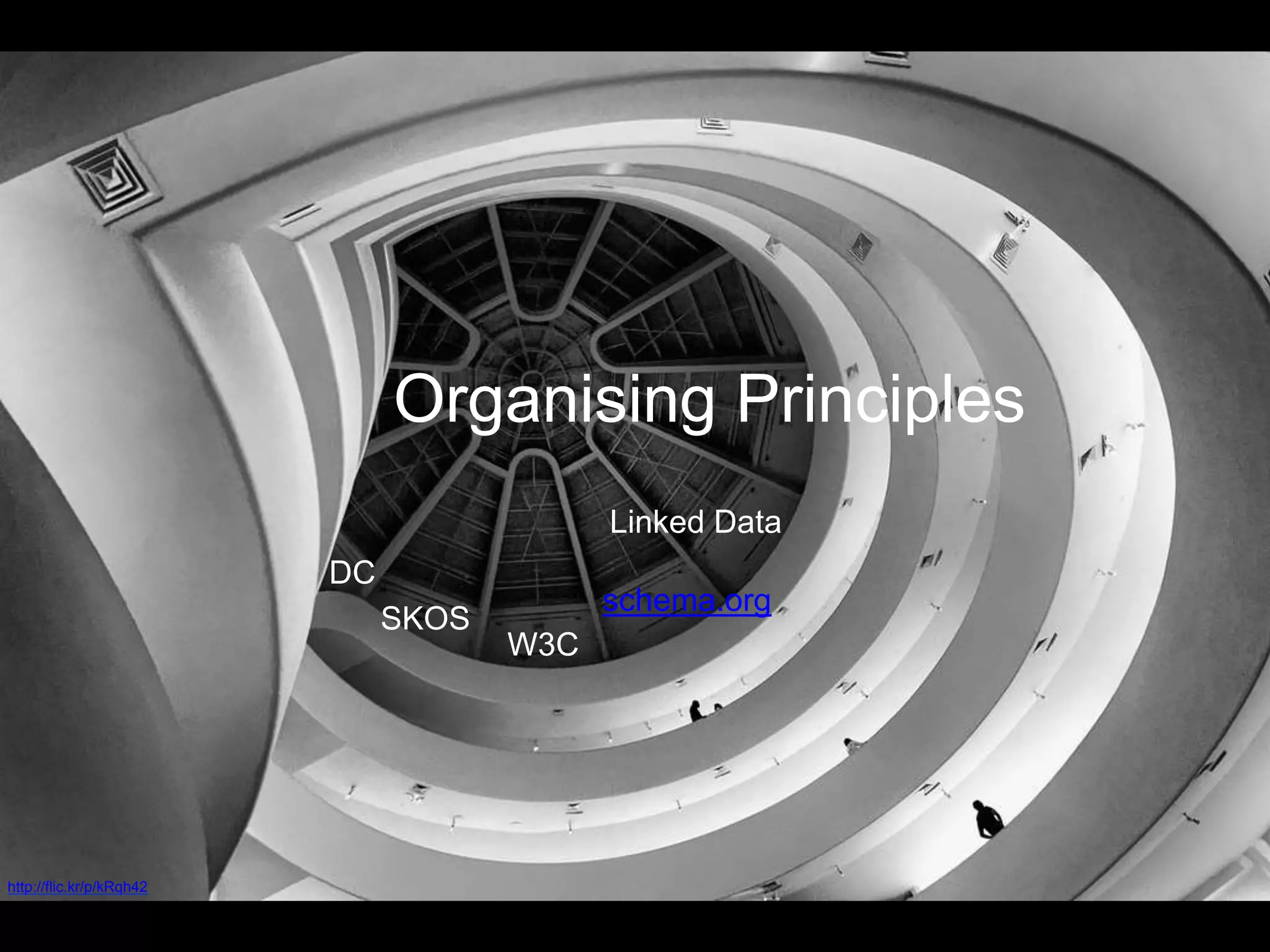 Organising Principles
http://flic.kr/p/kRqh42
SKOS
DC
W3C
Linked Data
schema.org