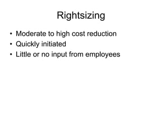 Rightsizing
• Moderate to high cost reduction
• Quickly initiated
• Little or no input from employees
 