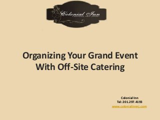Organizing Your Grand Event 
With Off-Site Catering 
Colonial Inn 
Tel: 201.297.4193 
www.colonialinnnj.com 
 
