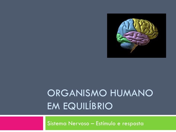 ORGANISMO HUMANO
EM EQUILÍBRIO
Sistema Nervoso – Estímulo e resposta
 