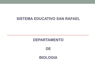 SISTEMA EDUCATIVO SAN RAFAEL 
DEPARTAMENTO 
DE 
BIOLOGIA 
 
