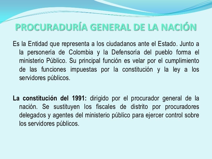 PROCURADURÍA GENERAL DE LA NACIÓN <br />Es la Entidad que representa a los ciudadanos ante el Estado. Junto a la personerí...