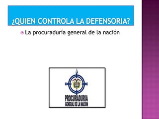  La procuraduría general de la nación
 