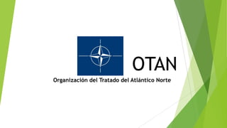 OTAN
Organización del Tratado del Atlántico Norte
 