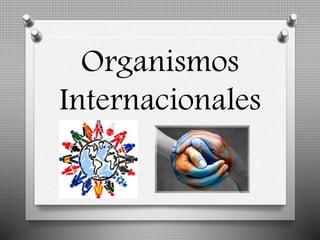 Organismos
Internacionales
 