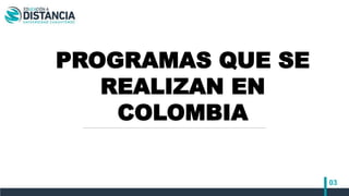 PROGRAMAS QUE SE
REALIZAN EN
COLOMBIA
03
 