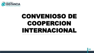 CONVENIOSO DE
COOPERCION
INTERNACIONAL
03
 